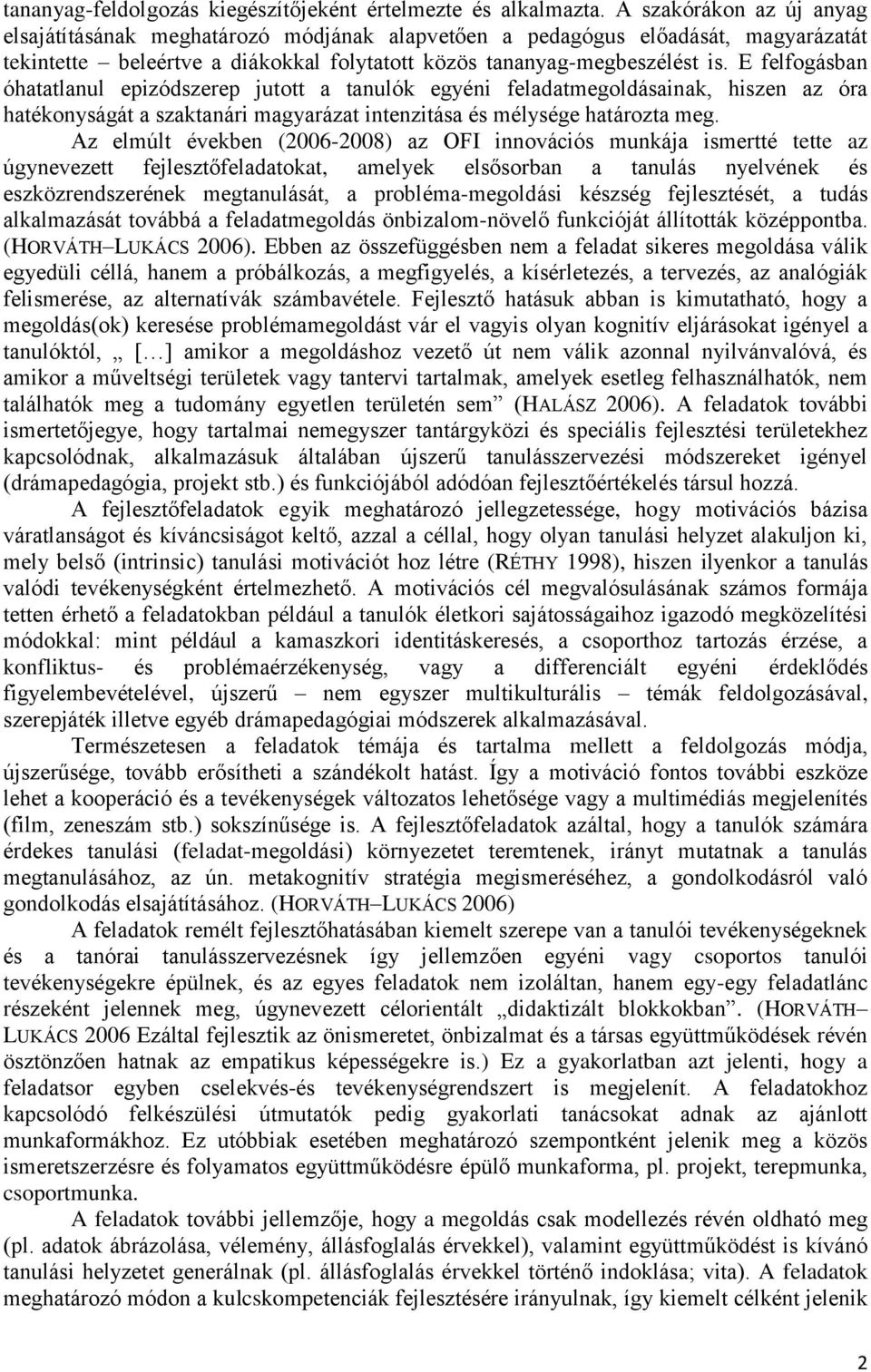 E felfogásban óhatatlanul epizódszerep jutott a tanulók egyéni feladatmegoldásainak, hiszen az óra hatékonyságát a szaktanári magyarázat intenzitása és mélysége határozta meg.