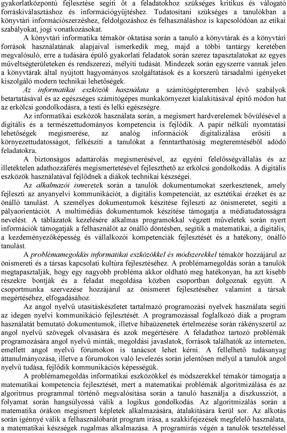 A könyvtári informatika témakör oktatása során a tanuló a könyvtárak és a könyvtári források használatának alapjaival ismerkedik meg, majd a többi tantárgy keretében megvalósuló, erre a tudására