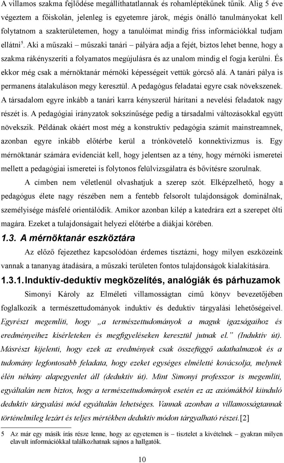 Aki a műszaki műszaki tanári pályára adja a fejét, biztos lehet benne, hogy a szakma rákényszeríti a folyamatos megújulásra és az unalom mindig el fogja kerülni.