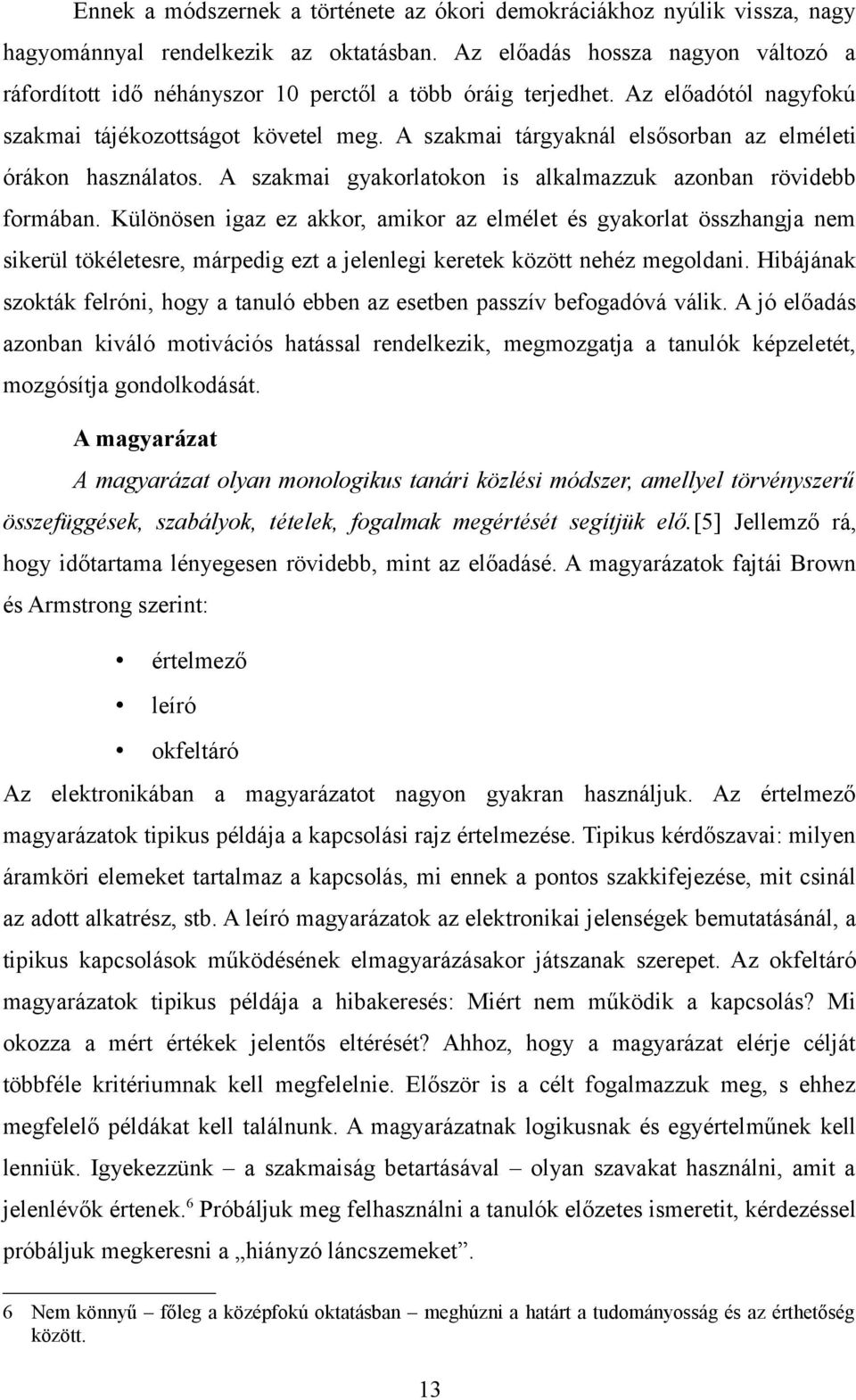 A szakmai tárgyaknál elsősorban az elméleti órákon használatos. A szakmai gyakorlatokon is alkalmazzuk azonban rövidebb formában.