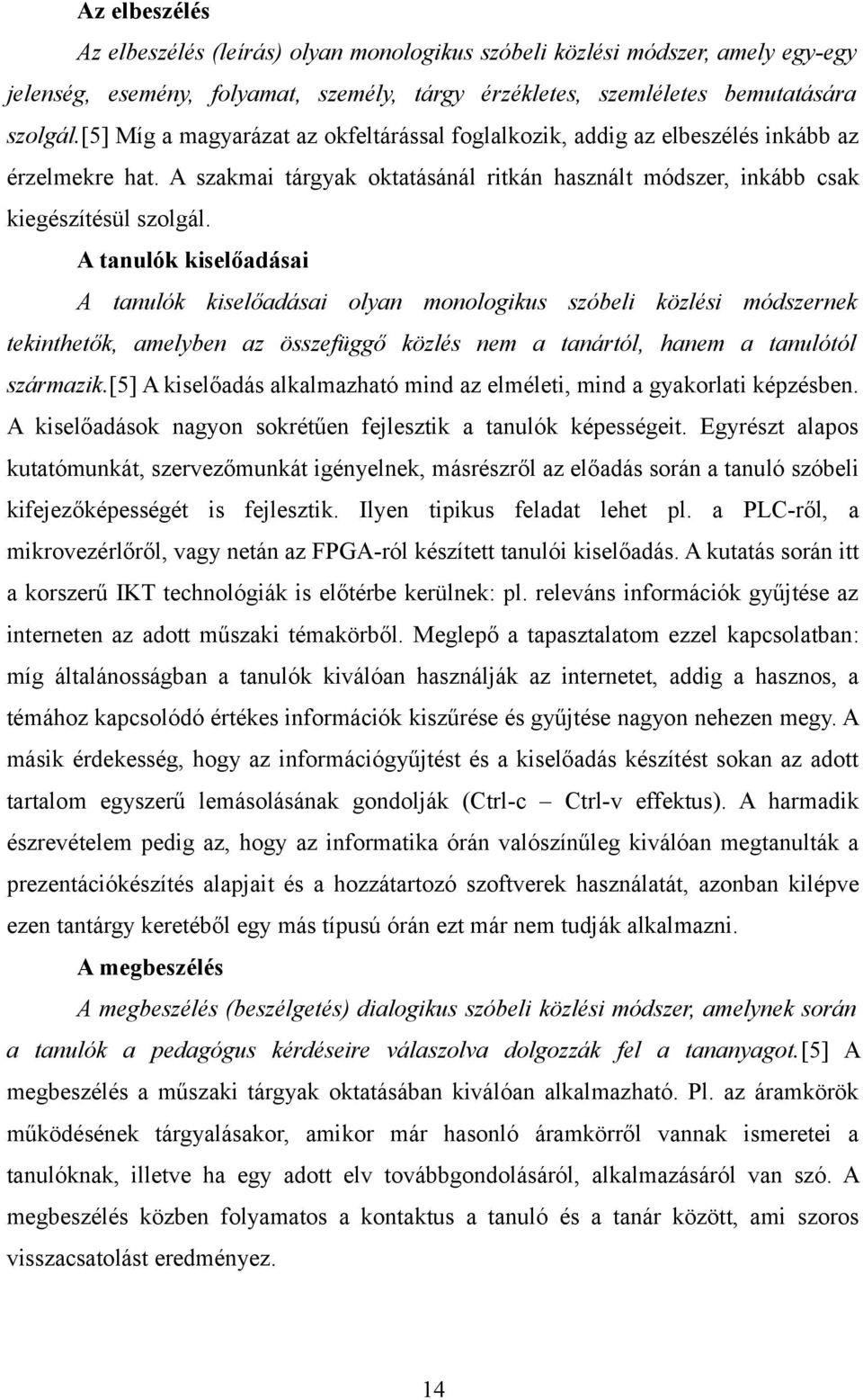 A tanulók kiselőadásai A tanulók kiselőadásai olyan monologikus szóbeli közlési módszernek tekinthetők, amelyben az összefüggő közlés nem a tanártól, hanem a tanulótól származik.