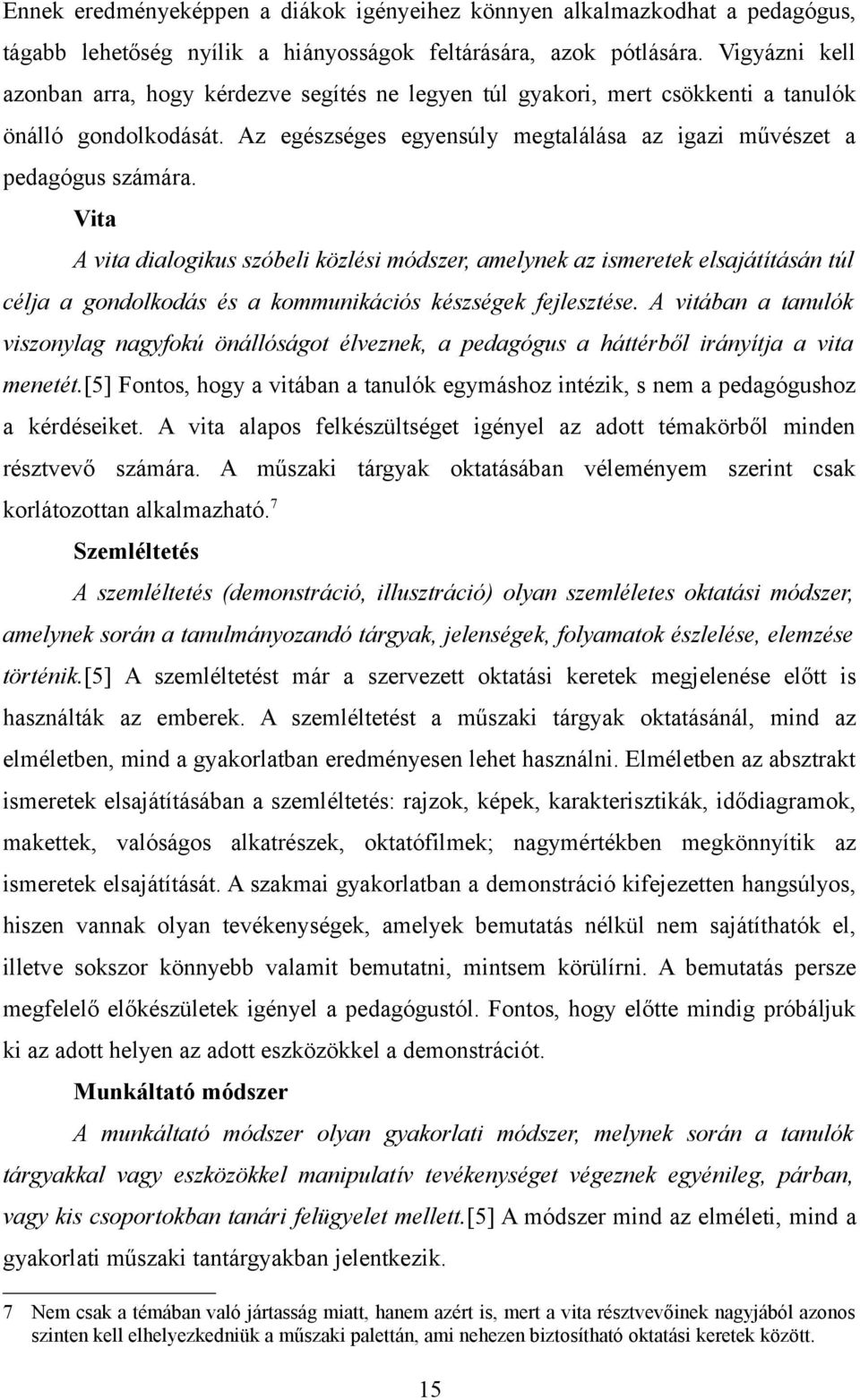 Vita A vita dialogikus szóbeli közlési módszer, amelynek az ismeretek elsajátításán túl célja a gondolkodás és a kommunikációs készségek fejlesztése.