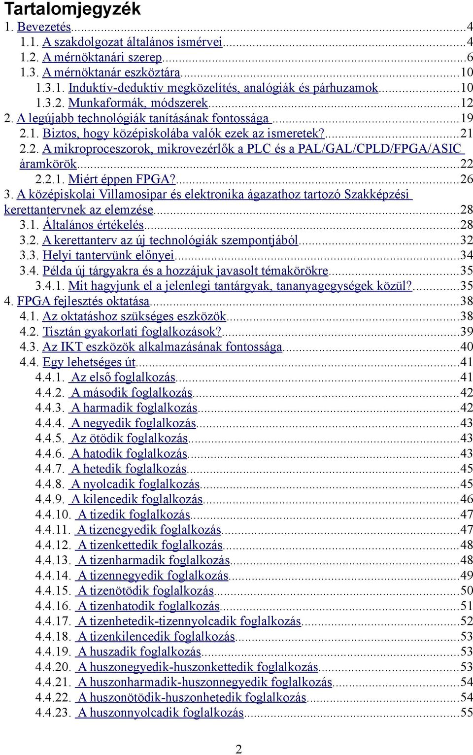 ..22 2.2.1. Miért éppen FPGA?...26 3. A középiskolai Villamosipar és elektronika ágazathoz tartozó Szakképzési kerettantervnek az elemzése...28 3.1. Általános értékelés...28 3.2. A kerettanterv az új technológiák szempontjából.