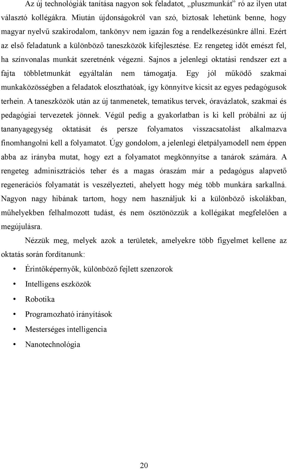 Ezért az első feladatunk a különböző taneszközök kifejlesztése. Ez rengeteg időt emészt fel, ha színvonalas munkát szeretnénk végezni.