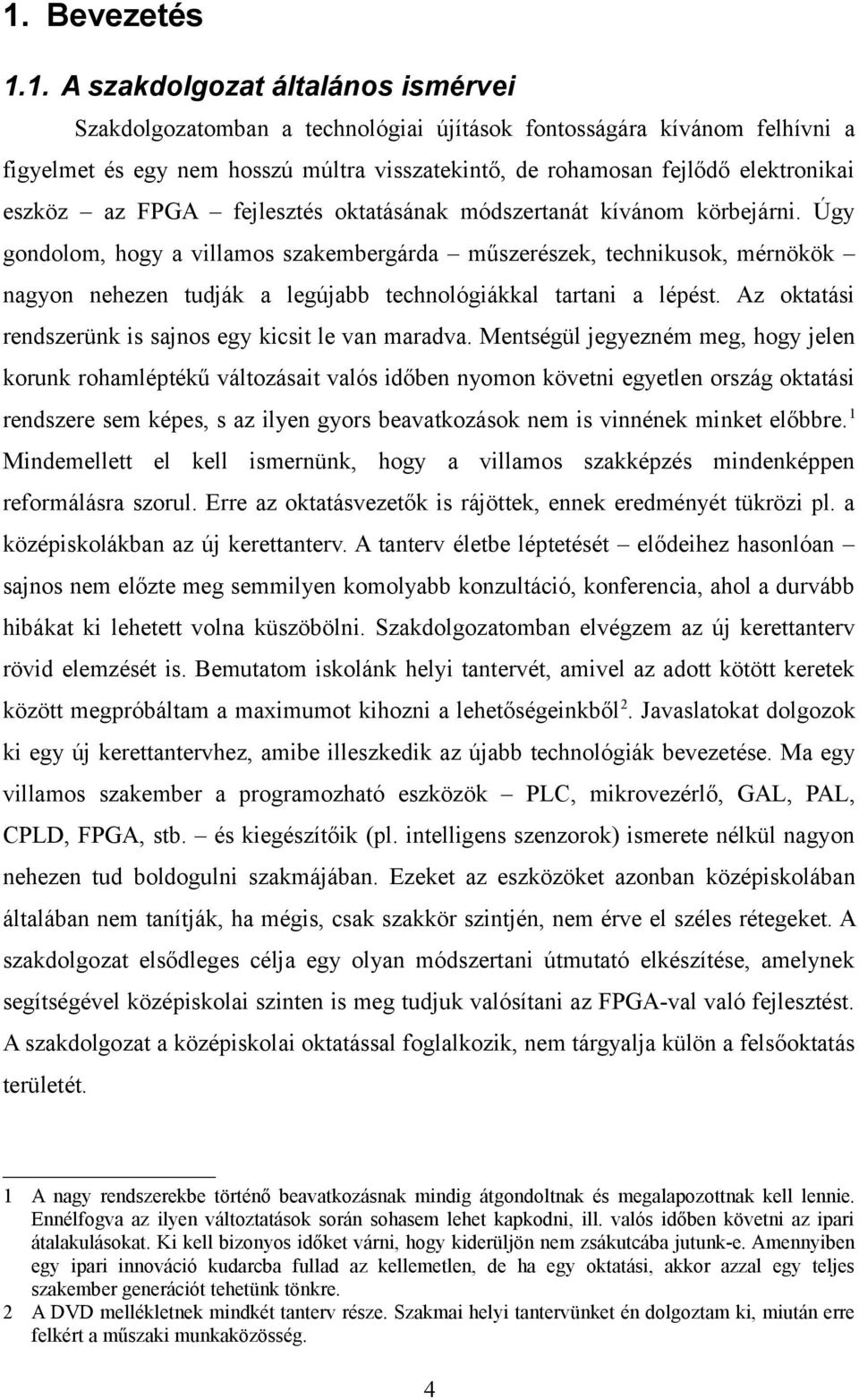 Úgy gondolom, hogy a villamos szakembergárda műszerészek, technikusok, mérnökök nagyon nehezen tudják a legújabb technológiákkal tartani a lépést.