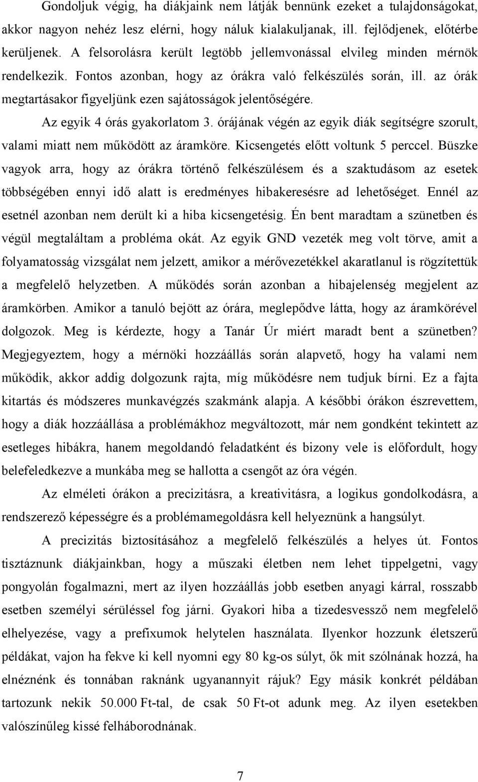 az órák megtartásakor figyeljünk ezen sajátosságok jelentőségére. Az egyik 4 órás gyakorlatom 3. órájának végén az egyik diák segítségre szorult, valami miatt nem működött az áramköre.