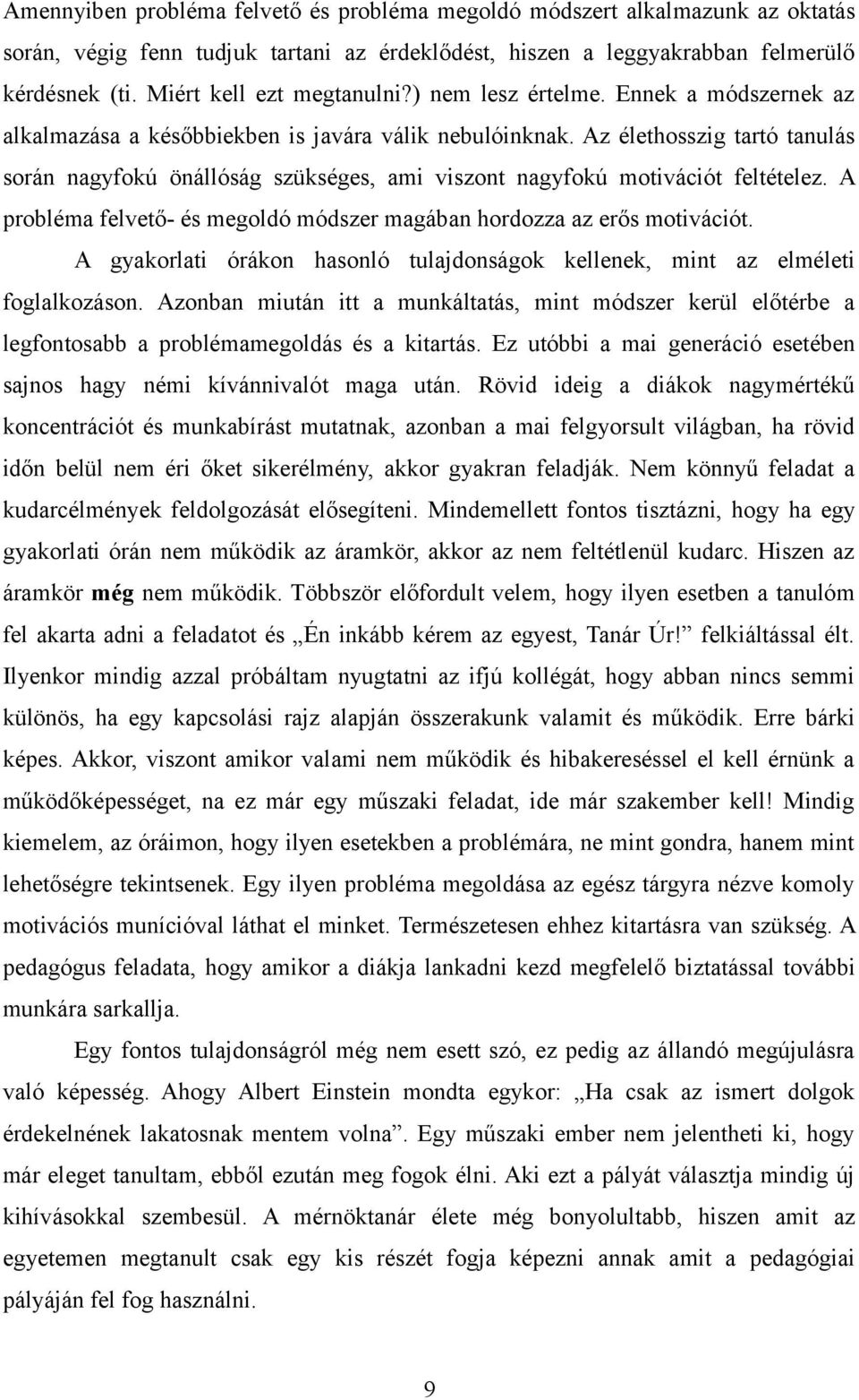 Az élethosszig tartó tanulás során nagyfokú önállóság szükséges, ami viszont nagyfokú motivációt feltételez. A probléma felvető- és megoldó módszer magában hordozza az erős motivációt.