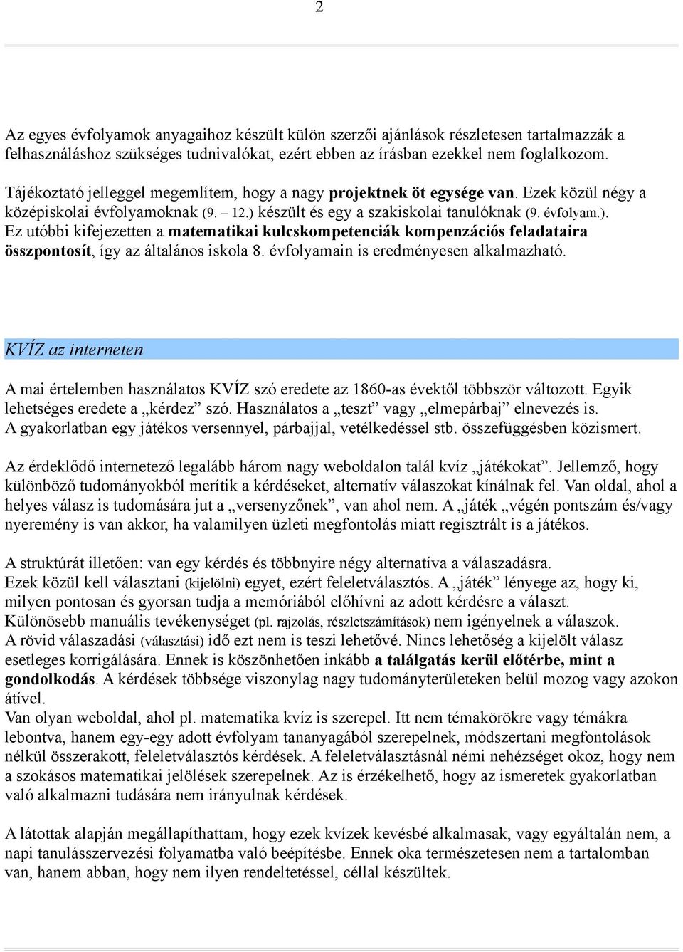 készült és egy a szakiskolai tanulóknak (9. évfolyam.). Ez utóbbi kifejezetten a matematikai kulcskompetenciák kompenzációs feladataira összpontosít, így az általános iskola 8.