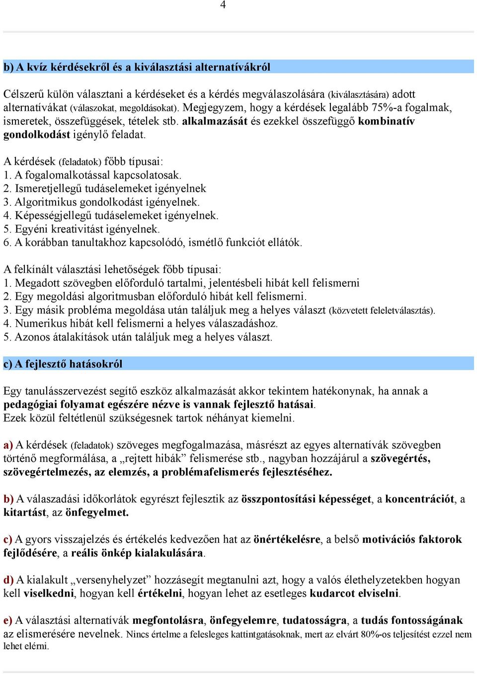 A kérdések (feladatok) főbb típusai: 1. A fogalomalkotással kapcsolatosak. 2. Ismeretjellegű tudáselemeket igényelnek 3. Algoritmikus gondolkodást igényelnek. 4.