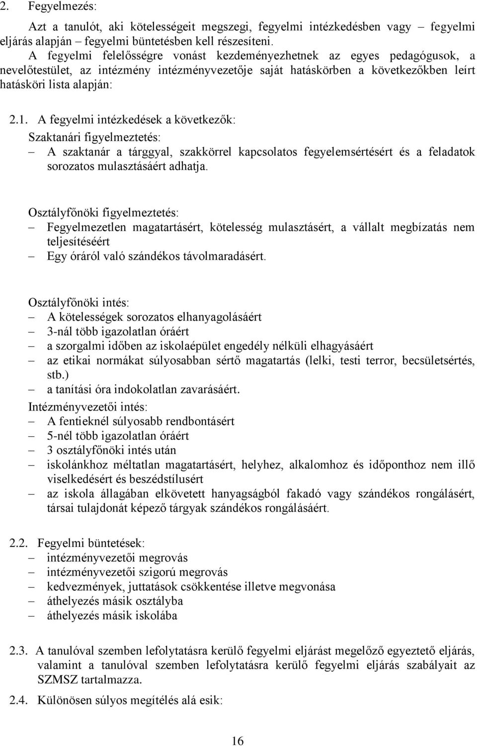 A fegyelmi intézkedések a következők: Szaktanári figyelmeztetés: A szaktanár a tárggyal, szakkörrel kapcsolatos fegyelemsértésért és a feladatok sorozatos mulasztásáért adhatja.