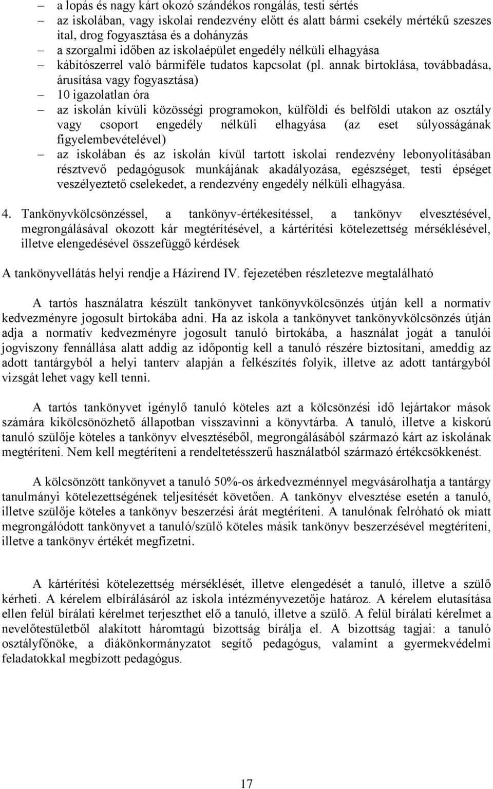 annak birtoklása, továbbadása, árusítása vagy fogyasztása) 10 igazolatlan óra az iskolán kívüli közösségi programokon, külföldi és belföldi utakon az osztály vagy csoport engedély nélküli elhagyása