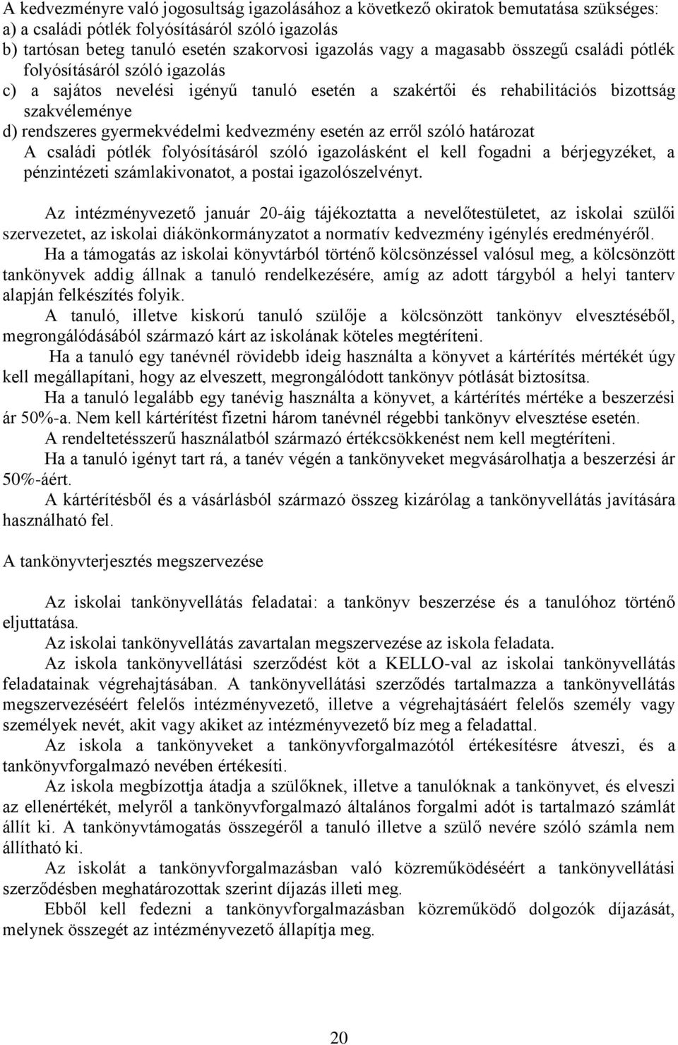 esetén az erről szóló határozat A családi pótlék folyósításáról szóló igazolásként el kell fogadni a bérjegyzéket, a pénzintézeti számlakivonatot, a postai igazolószelvényt.