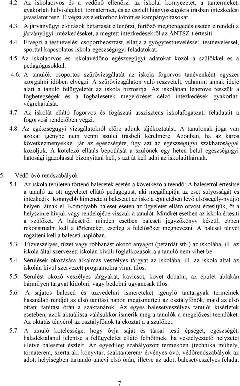 A járványügyi előírások betartását ellenőrzi, fertőző megbetegedés esetén elrendeli a járványügyi intézkedéseket, a megtett intézkedésekről az ÁNTSZ-t értesíti. 4.