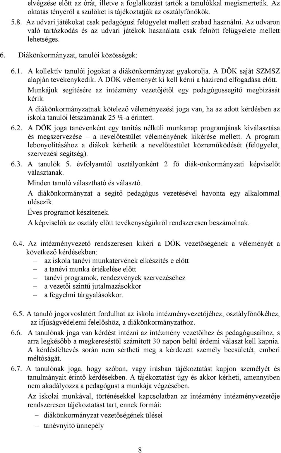 Diákönkormányzat, tanulói közösségek: 6.1. A kollektív tanulói jogokat a diákönkormányzat gyakorolja. A DÖK saját SZMSZ alapján tevékenykedik.