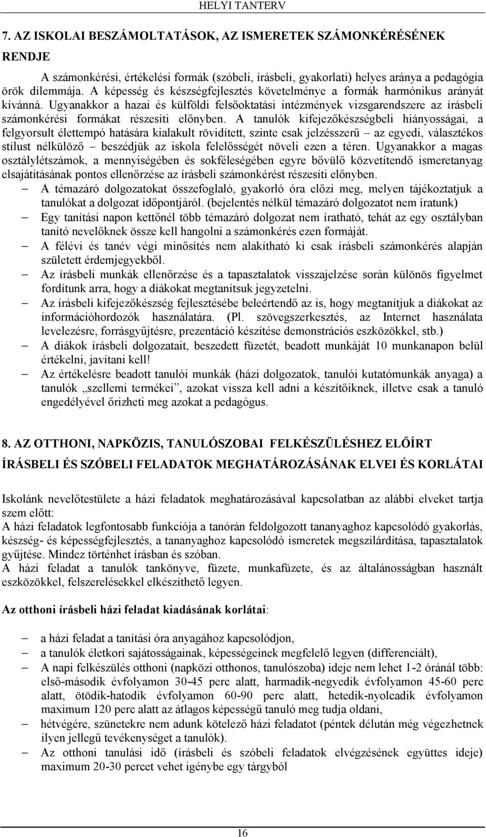 Ugyanakkor a hazai és külföldi felsőoktatási intézmények vizsgarendszere az írásbeli számonkérési formákat részesíti előnyben.