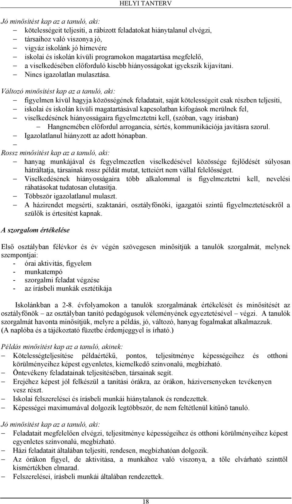 Változó minősítést kap az a tanuló, aki: figyelmen kívül hagyja közösségének feladatait, saját kötelességeit csak részben teljesíti, iskolai és iskolán kívüli magatartásával kapcsolatban kifogások