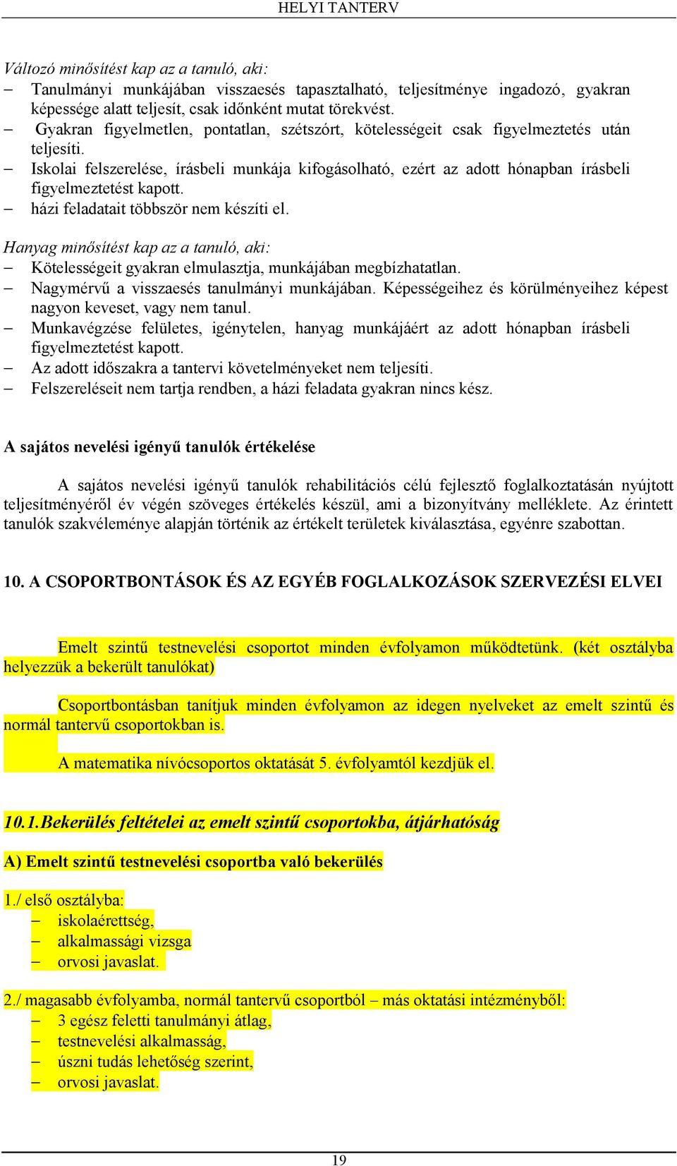 Iskolai felszerelése, írásbeli munkája kifogásolható, ezért az adott hónapban írásbeli figyelmeztetést kapott. házi feladatait többször nem készíti el.