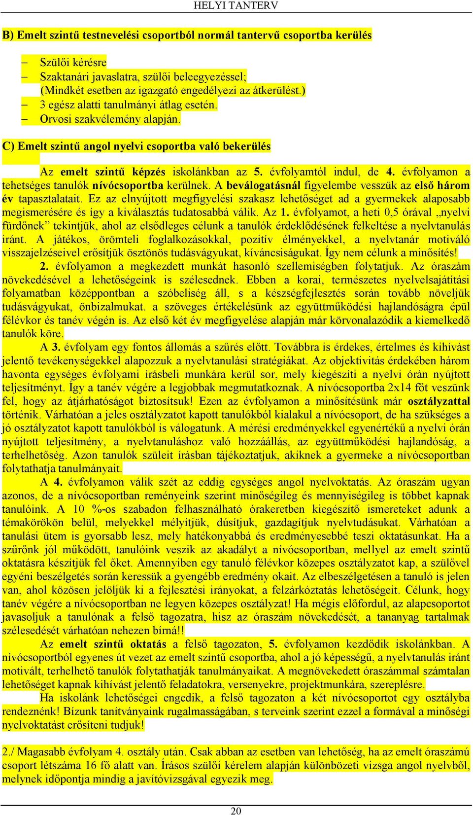 évfolyamon a tehetséges tanulók nívócsoportba kerülnek. A beválogatásnál figyelembe vesszük az első három év tapasztalatait.