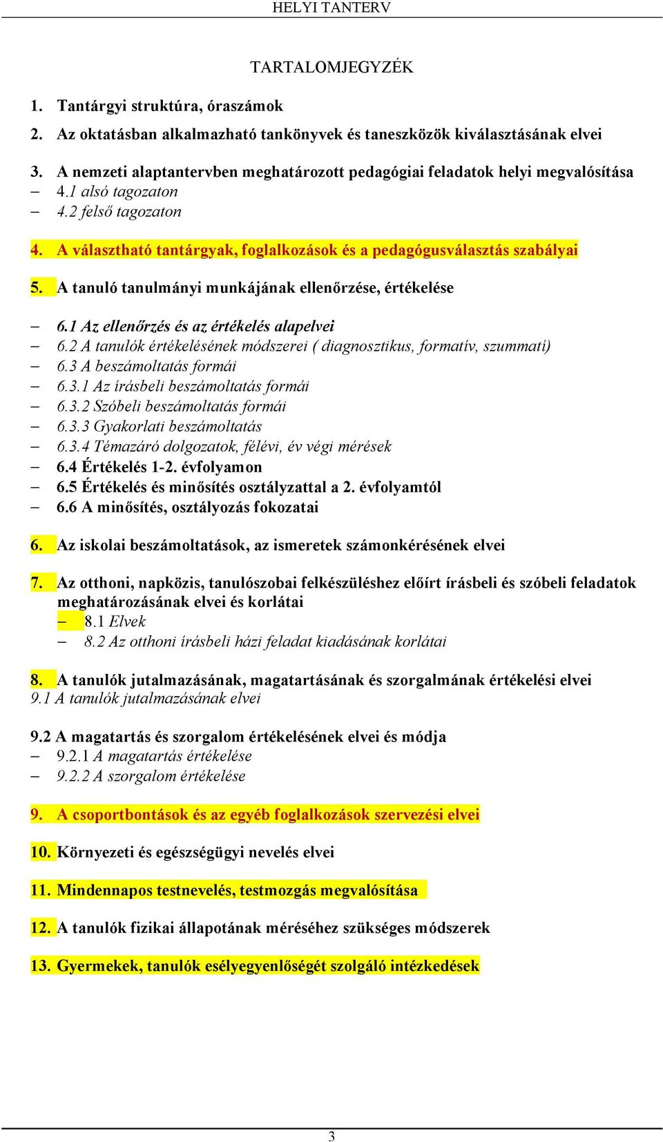 A tanuló tanulmányi munkájának ellenőrzése, értékelése 6.1 Az ellenőrzés és az értékelés alapelvei 6.2 A tanulók értékelésének módszerei ( diagnosztikus, formatív, szummatí) 6.