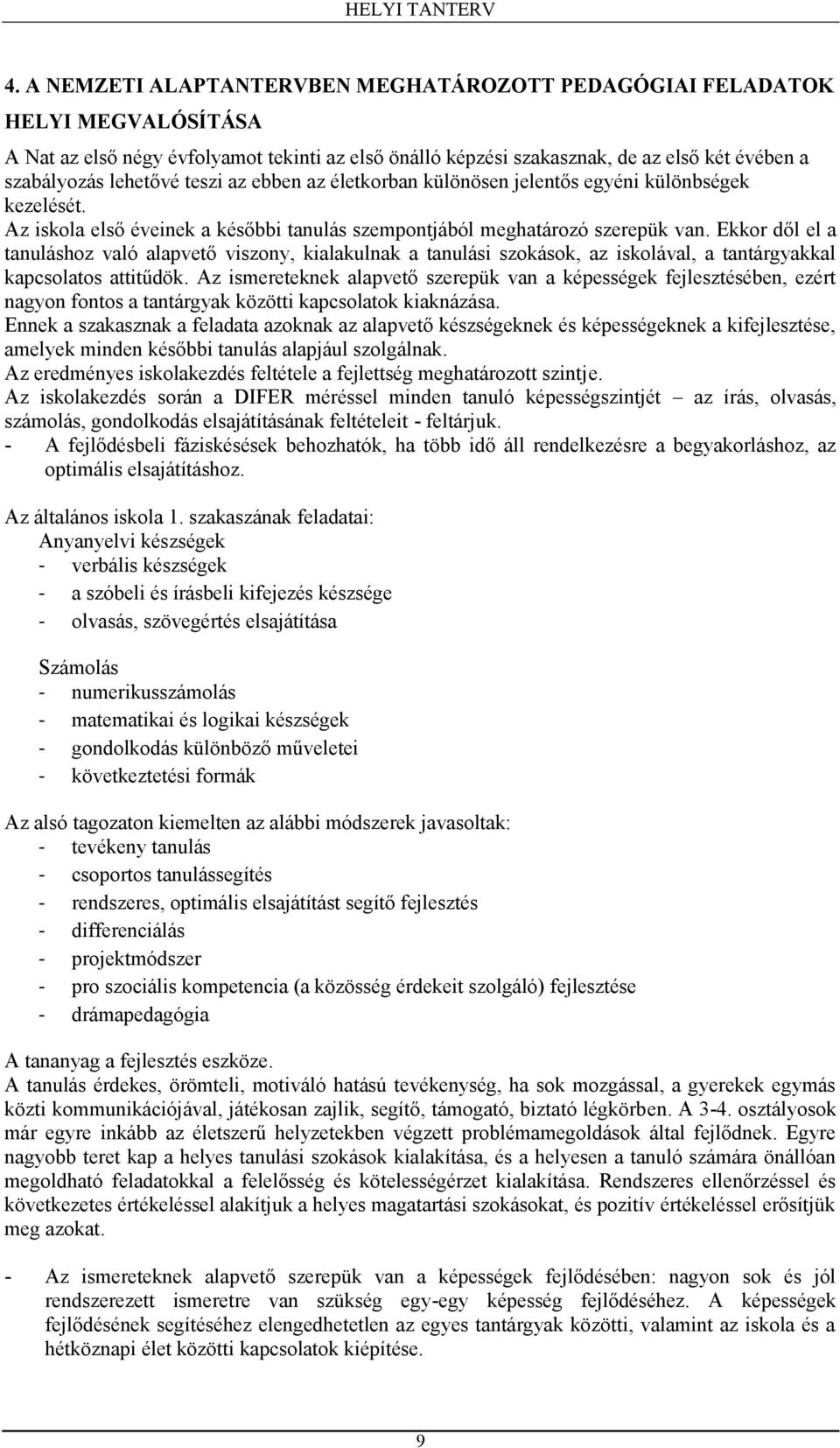 Ekkor dől el a tanuláshoz való alapvető viszony, kialakulnak a tanulási szokások, az iskolával, a tantárgyakkal kapcsolatos attitűdök.