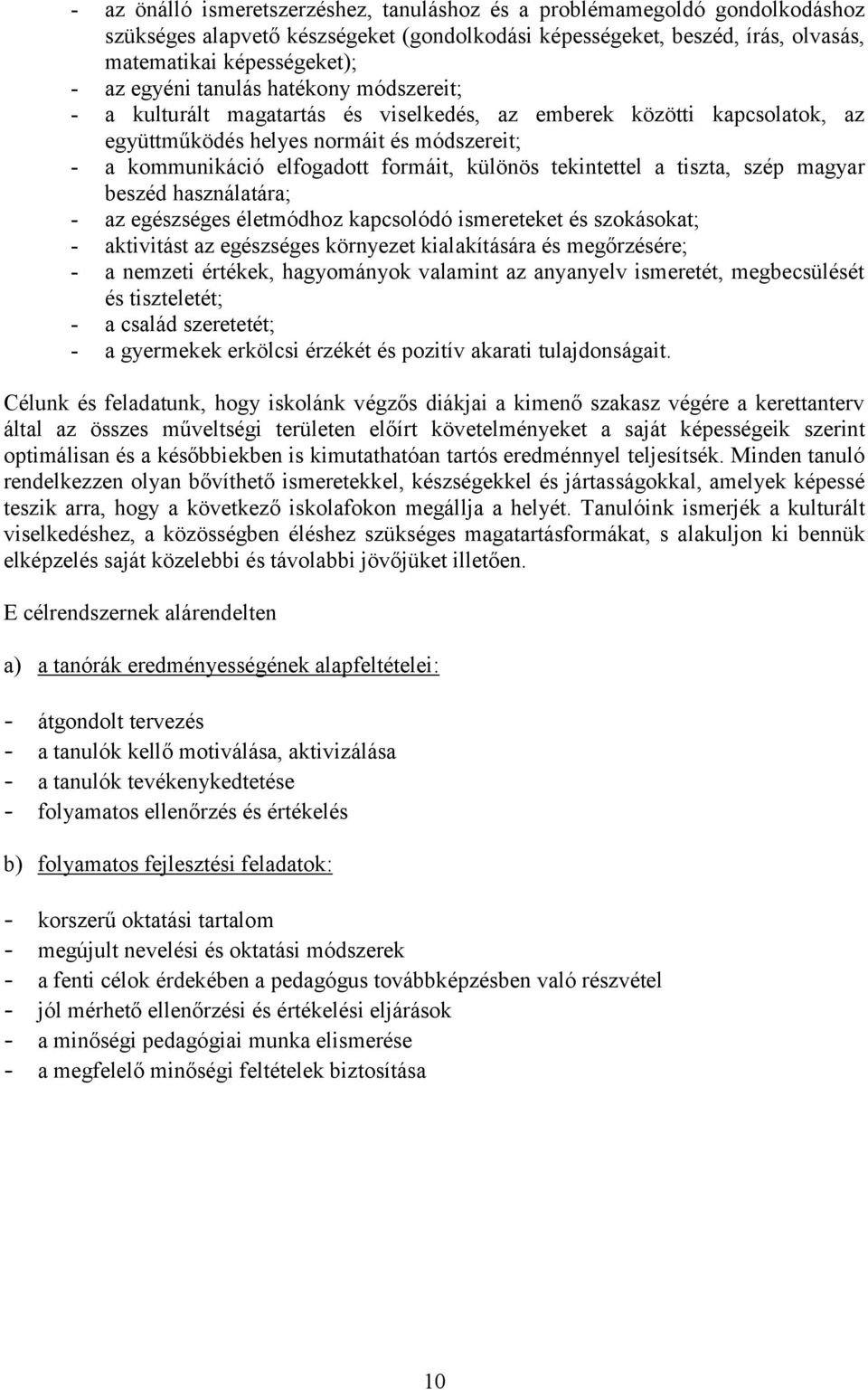 tekintettel a tiszta, szép magyar beszéd használatára; - az egészséges életmódhoz kapcsolódó ismereteket és szokásokat; - aktivitást az egészséges környezet kialakítására és megőrzésére; - a nemzeti