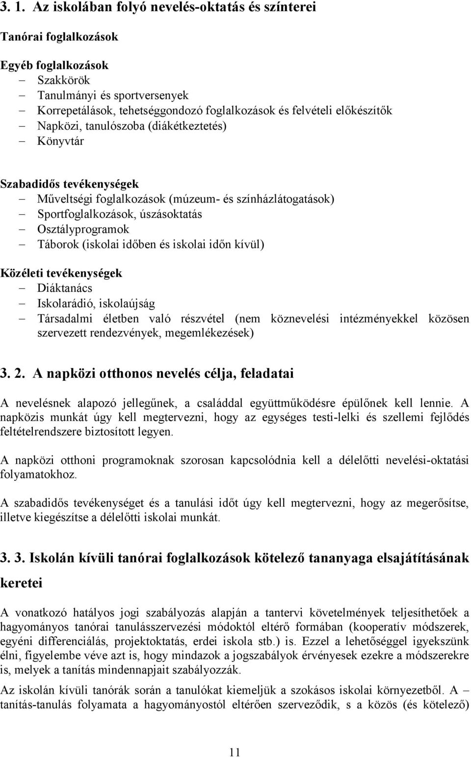 (iskolai időben és iskolai időn kívül) Közéleti tevékenységek Diáktanács Iskolarádió, iskolaújság Társadalmi életben való részvétel (nem köznevelési intézményekkel közösen szervezett rendezvények,