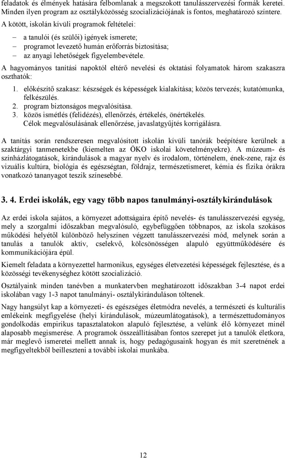 A hagyományos tanítási napoktól eltérő nevelési és oktatási folyamatok három szakaszra oszthatók: 1. előkészítő szakasz: készségek és képességek kialakítása; közös tervezés; kutatómunka, felkészülés.