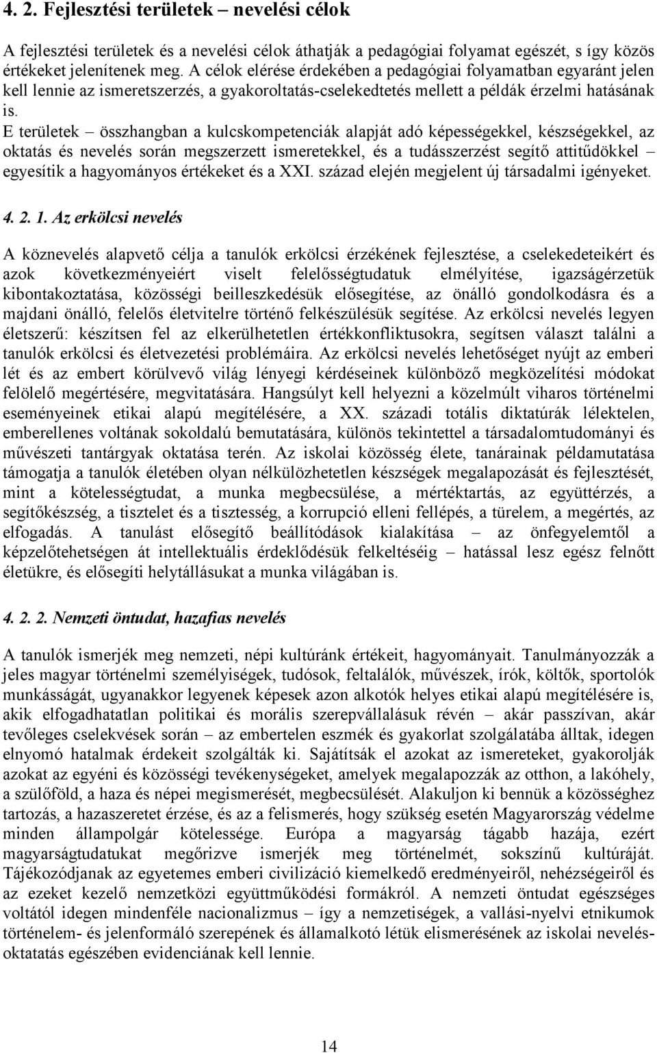 E területek összhangban a kulcskompetenciák alapját adó képességekkel, készségekkel, az oktatás és nevelés során megszerzett ismeretekkel, és a tudásszerzést segítő attitűdökkel egyesítik a