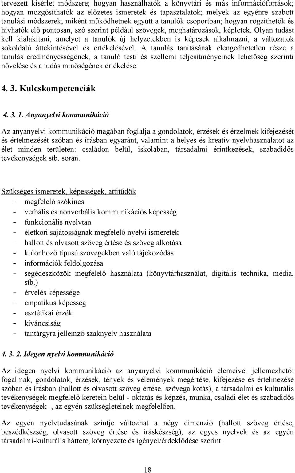 Olyan tudást kell kialakítani, amelyet a tanulók új helyzetekben is képesek alkalmazni, a változatok sokoldalú áttekintésével és értékelésével.