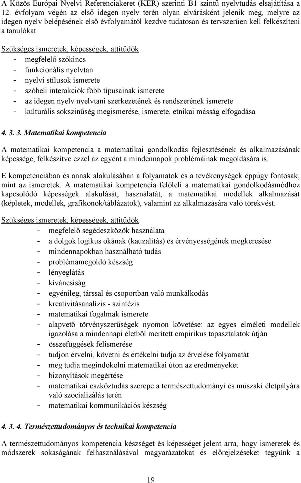 Szükséges ismeretek, képességek, attitűdök - megfelelő szókincs - funkcionális nyelvtan - nyelvi stílusok ismerete - szóbeli interakciók főbb típusainak ismerete - az idegen nyelv nyelvtani