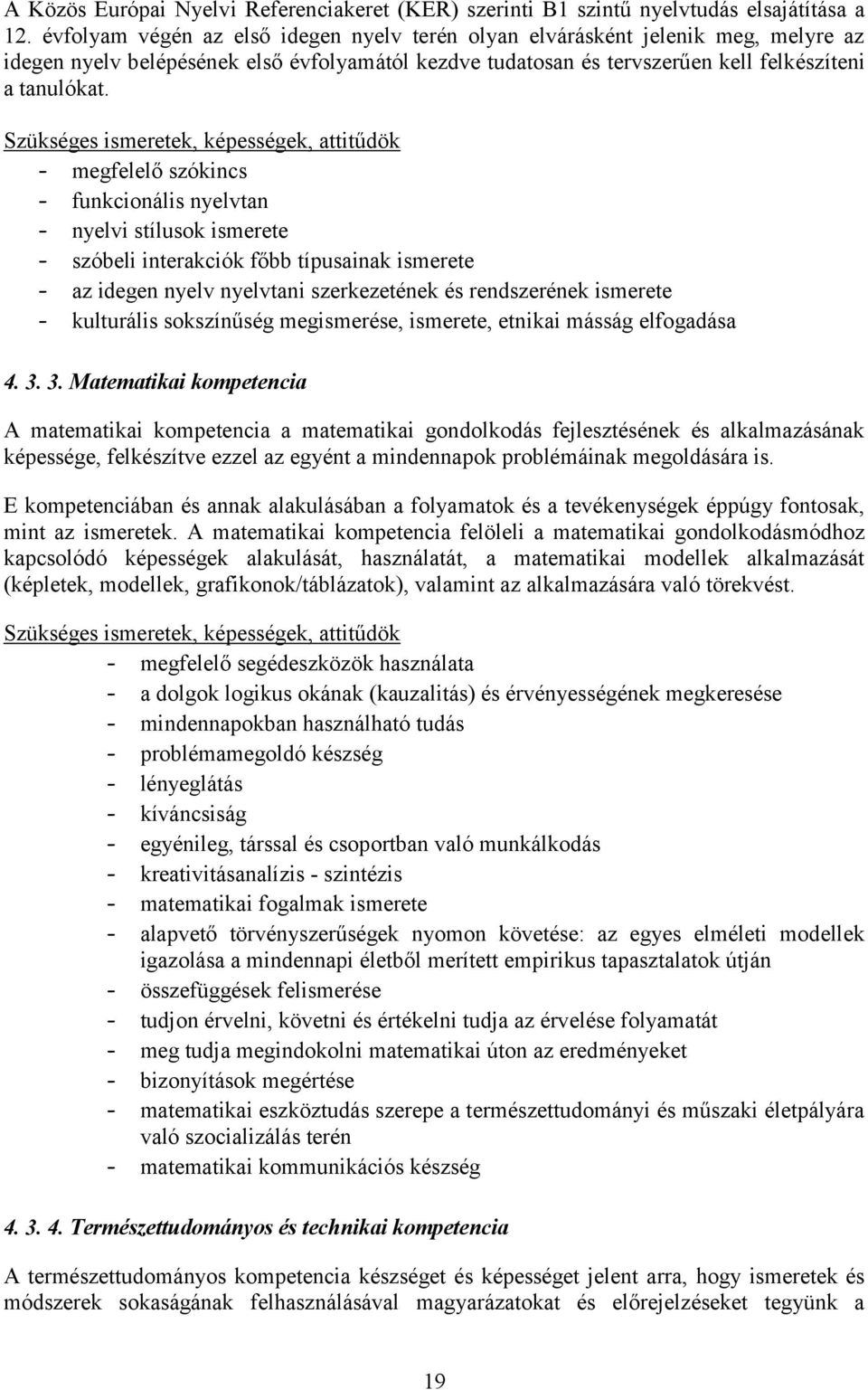 Szükséges ismeretek, képességek, attitűdök - megfelelő szókincs - funkcionális nyelvtan - nyelvi stílusok ismerete - szóbeli interakciók főbb típusainak ismerete - az idegen nyelv nyelvtani