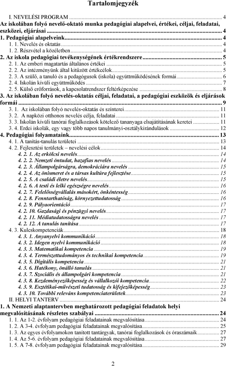 .. 5 2. 3. A szülő, a tanuló és a pedagógusok (iskola) együttműködésének formái... 6 2. 4. Iskolán kívüli együttműködés... 7 2. 5. Külső erőforrások, a kapcsolatrendszer feltérképezése... 8 3.