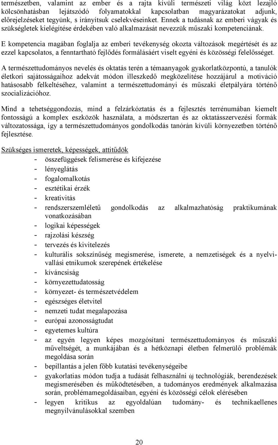 E kompetencia magában foglalja az emberi tevékenység okozta változások megértését és az ezzel kapcsolatos, a fenntartható fejlődés formálásáért viselt egyéni és közösségi felelősséget.