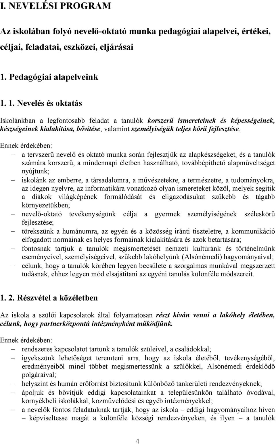 1. Nevelés és oktatás Iskolánkban a legfontosabb feladat a tanulók korszerű ismereteinek és képességeinek, készségeinek kialakítása, bővítése, valamint személyiségük teljes körű fejlesztése.