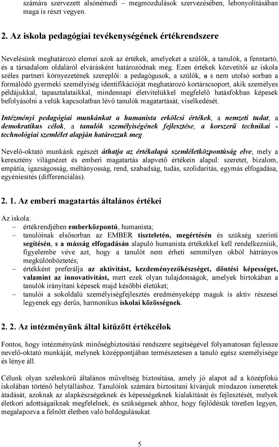 Ezen értékek közvetítői az iskola széles partneri környezetének szereplői: a pedagógusok, a szülők, a s nem utolsó sorban a formálódó gyermeki személyiség identifikációját meghatározó kortárscsoport,