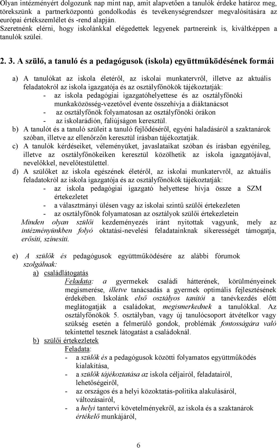 A szülő, a tanuló és a pedagógusok (iskola) együttműködésének formái a) A tanulókat az iskola életéről, az iskolai munkatervről, illetve az aktuális feladatokról az iskola igazgatója és az