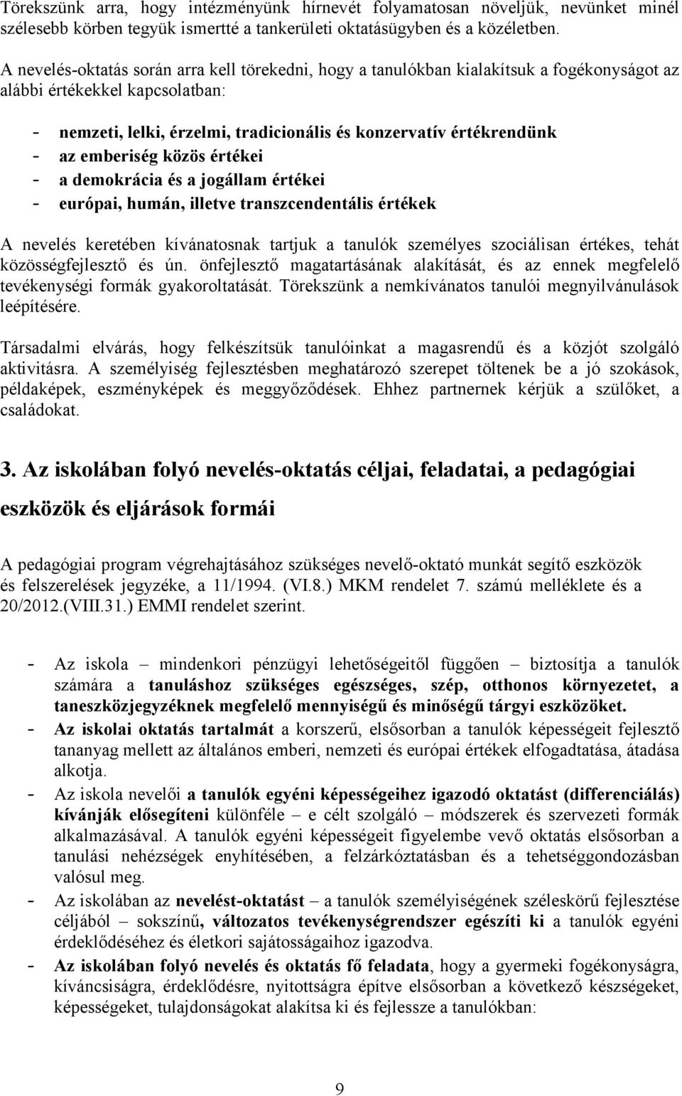 emberiség közös értékei - a demokrácia és a jogállam értékei - európai, humán, illetve transzcendentális értékek A nevelés keretében kívánatosnak tartjuk a tanulók személyes szociálisan értékes,