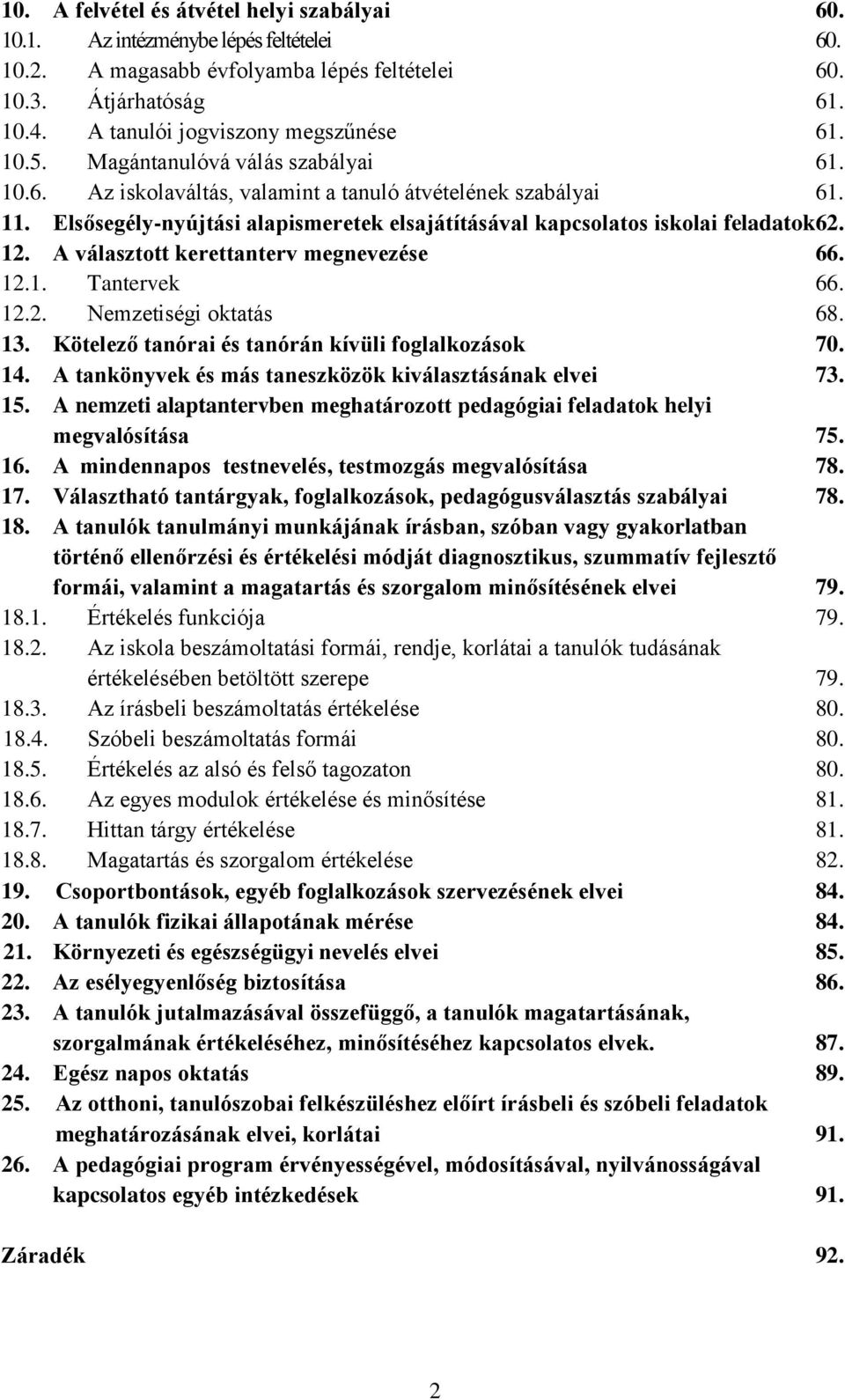 Elsősegély-nyújtási alapismeretek elsajátításával kapcsolatos iskolai feladatok62. 12. A választott kerettanterv megnevezése 66. 12.1. Tantervek 66. 12.2. Nemzetiségi oktatás 68. 13.