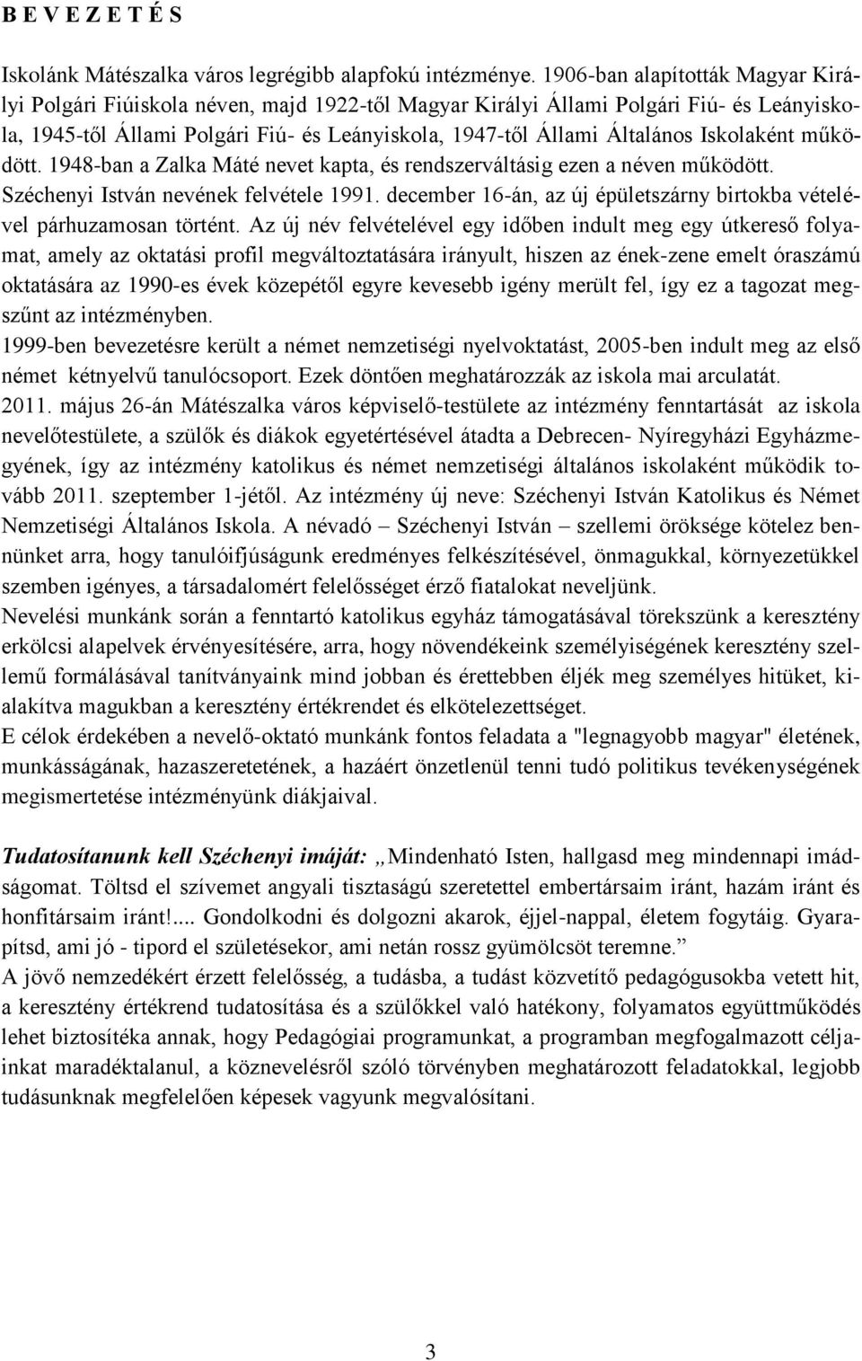 Iskolaként működött. 1948-ban a Zalka Máté nevet kapta, és rendszerváltásig ezen a néven működött. Széchenyi István nevének felvétele 1991.