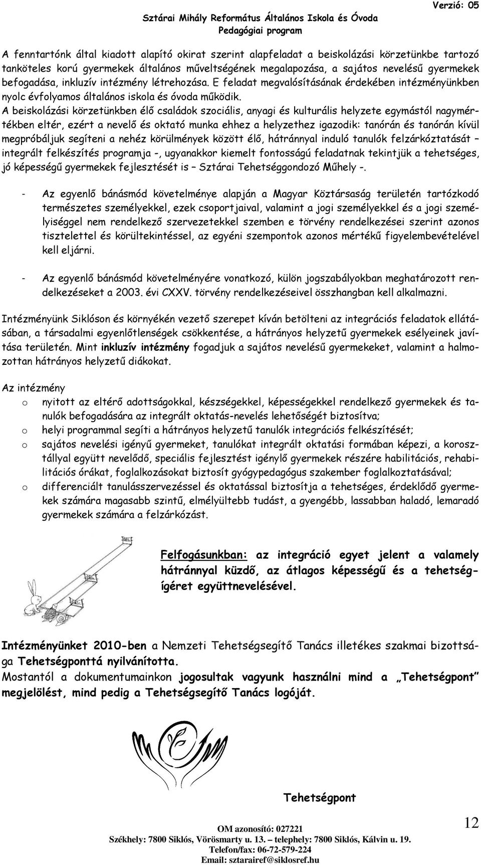 A beisklázási körzetünkben élő családk szciális, anyagi és kulturális helyzete egymástól nagymértékben eltér, ezért a nevelő és ktató munka ehhez a helyzethez igazdik: tanórán és tanórán kívül