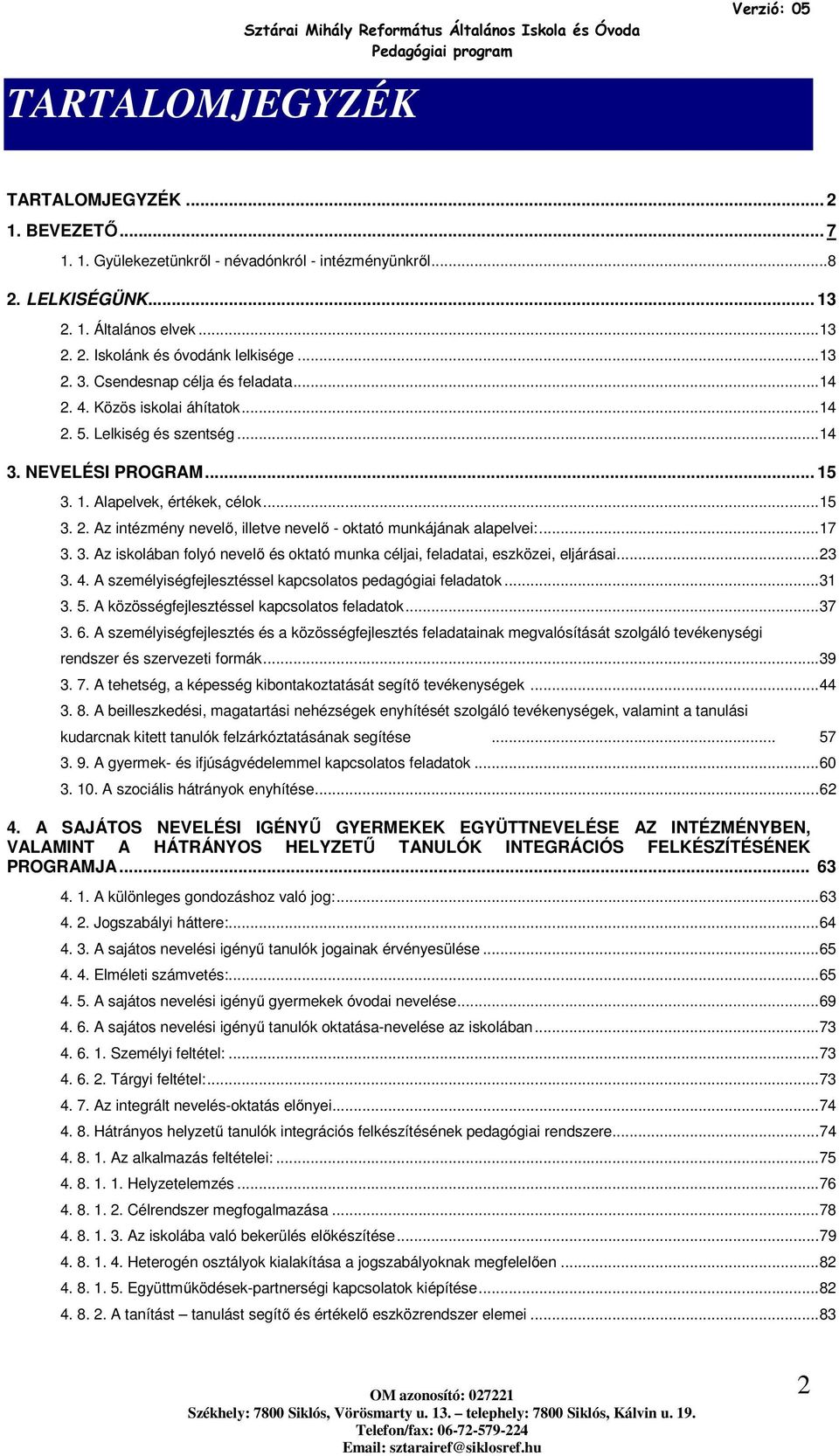 ..15 3. 2. Az intézmény nevelő, illetve nevelő - ktató munkájának alapelvei:...17 3. 3. Az isklában flyó nevelő és ktató munka céljai, feladatai, eszközei, eljárásai...23 3. 4.