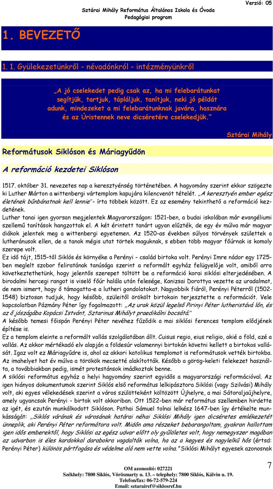 javára, hasznára és az Úristennek neve dicséretére cselekedjük. Refrmátusk Siklósn és Máriagyűdön A refrmáció kezdetei Siklósn Sztárai Mihály 1517. któber 31.