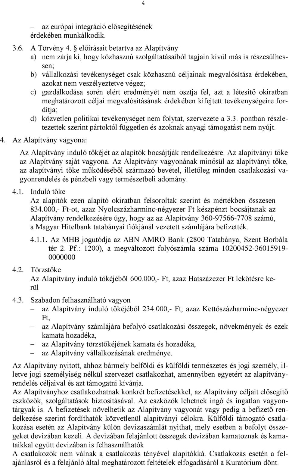 érdekében, azokat nem veszélyeztetve végez; c) gazdálkodása sorén elért eredményét nem osztja fel, azt a létesítő okiratban meghatározott céljai megvalósításának érdekében kifejtett tevékenységeire