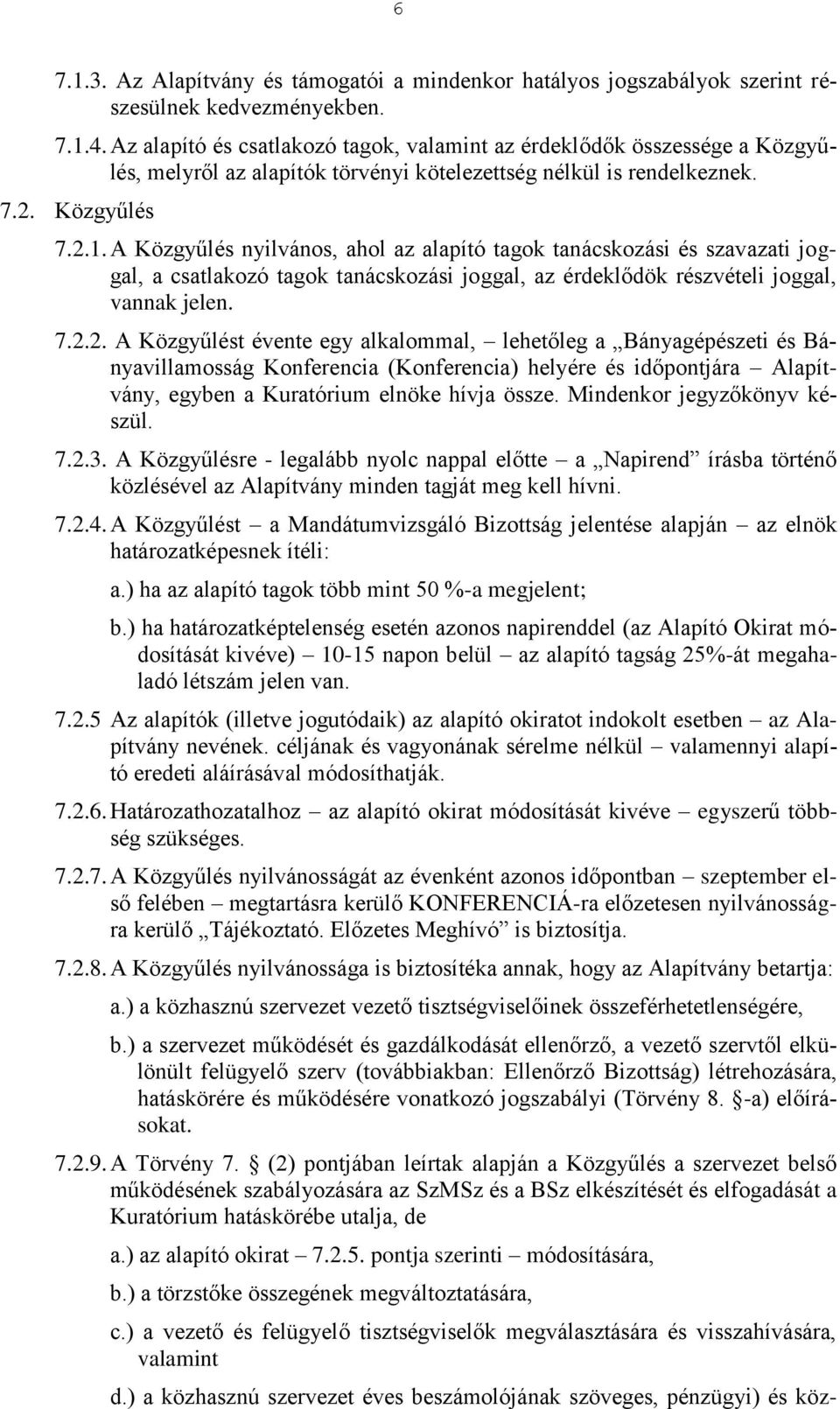 A Közgyűlés nyilvános, ahol az alapító tagok tanácskozási és szavazati joggal, a csatlakozó tagok tanácskozási joggal, az érdeklődök részvételi joggal, vannak jelen. 7.2.