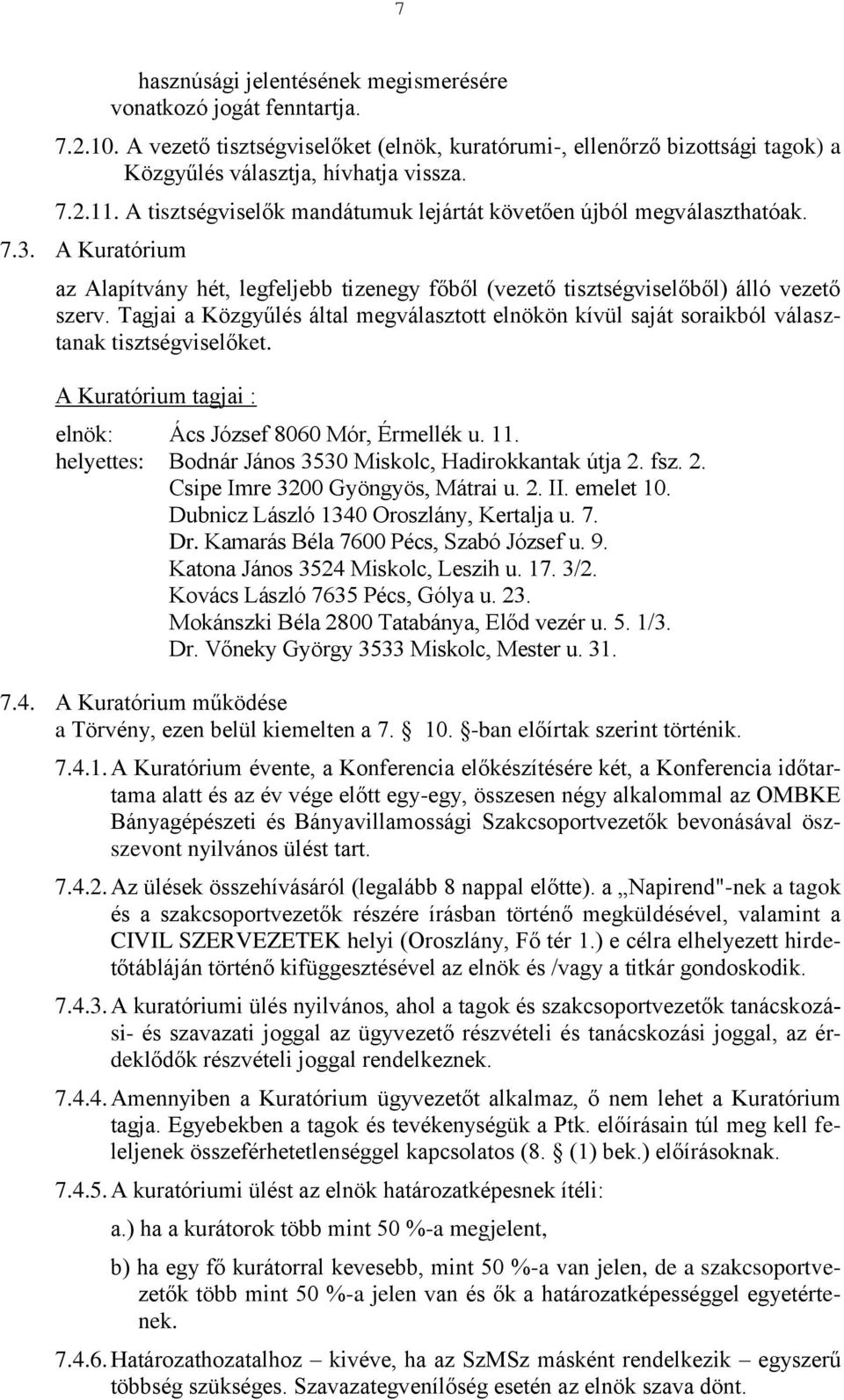 Tagjai a Közgyűlés által megválasztott elnökön kívül saját soraikból választanak tisztségviselőket. A Kuratórium tagjai : elnök: Ács József 8060 Mór, Érmellék u. 11.