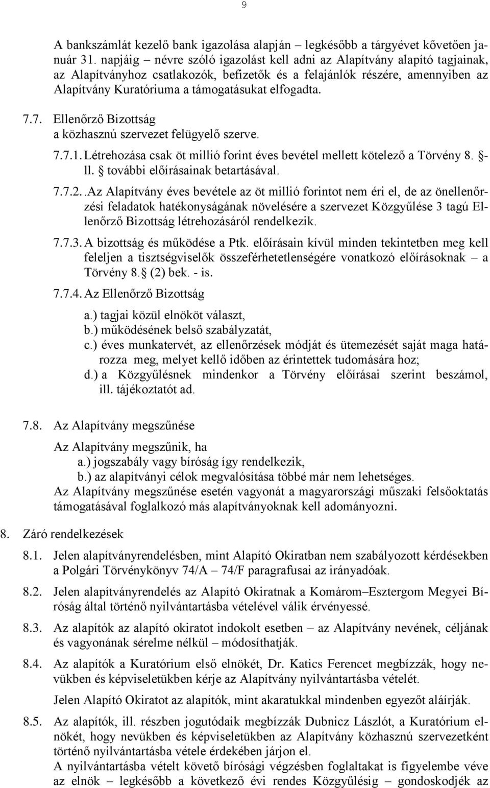 elfogadta. 7.7. Ellenőrző Bizottság a közhasznú szervezet felügyelő szerve. 7.7.1. Létrehozása csak öt millió forint éves bevétel mellett kötelező a Törvény 8. - ll. további előírásainak betartásával.