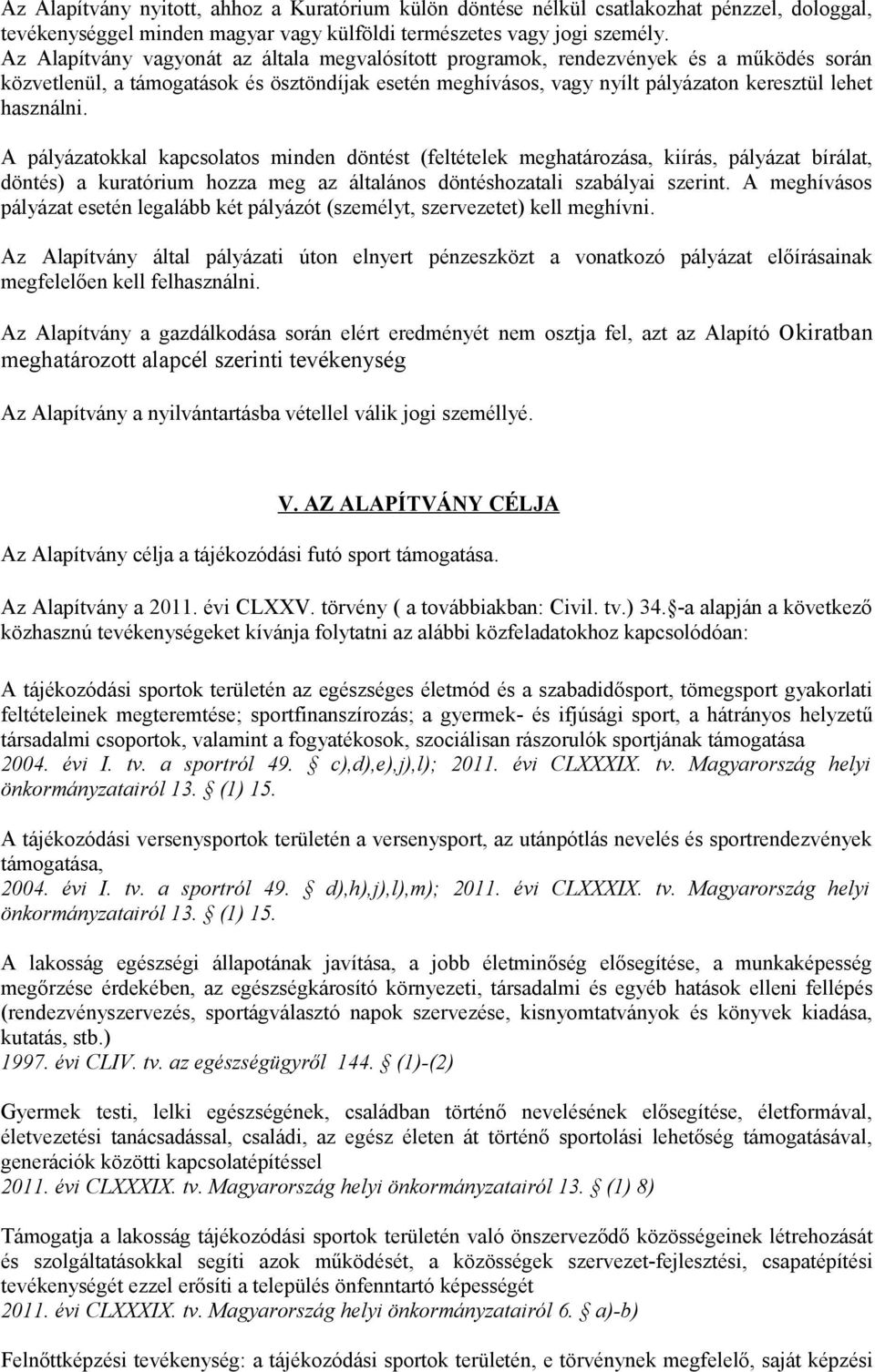 A pályázatokkal kapcsolatos minden döntést (feltételek meghatározása, kiírás, pályázat bírálat, döntés) a kuratórium hozza meg az általános döntéshozatali szabályai szerint.