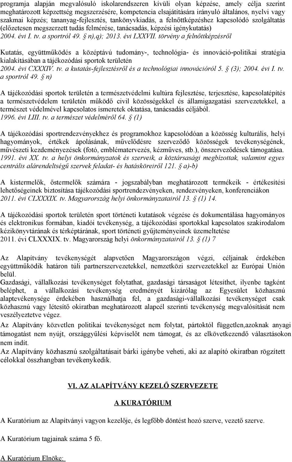 n),q); 2013. évi LXXVII. törvény a felnőttképzésről Kutatás, együttműködés a középtávú tudomány-, technológia- és innováció-politikai stratégia kialakításában a tájékozódási sportok területén 2004.