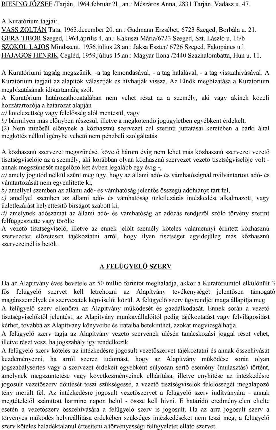 július 15.an.: Magyar Ilona /2440 Százhalombatta, Hun u. 11. A Kuratóriumi tagság megszűnik: -a tag lemondásával, - a tag halálával, - a tag visszahívásával.