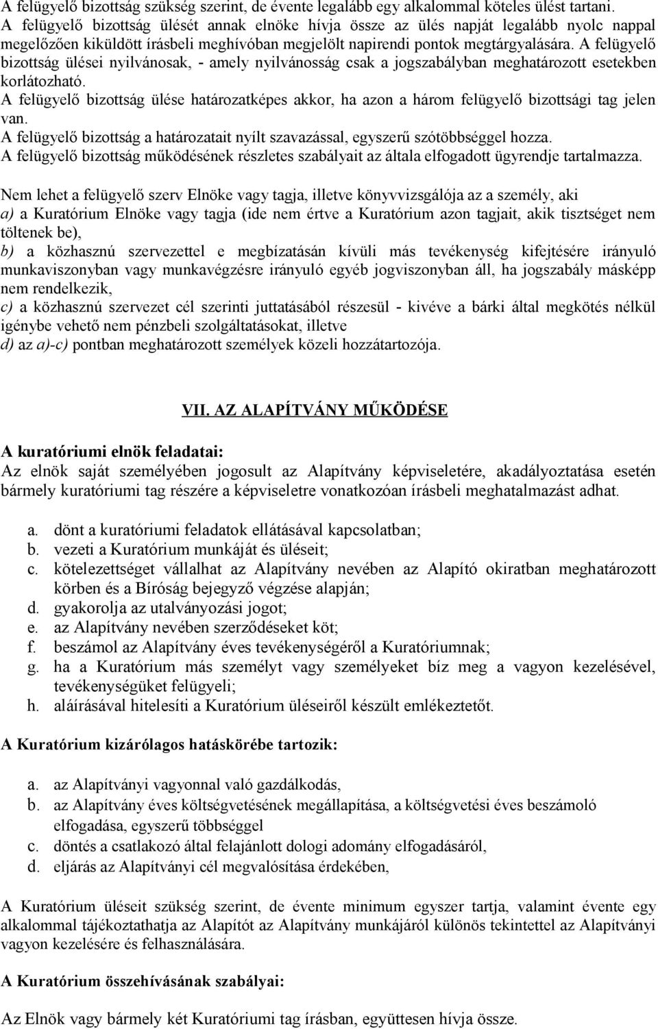 A felügyelő bizottság ülései nyilvánosak, - amely nyilvánosság csak a jogszabályban meghatározott esetekben korlátozható.